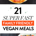 21 Family Friendly & Fast Vegan Meals Ideas